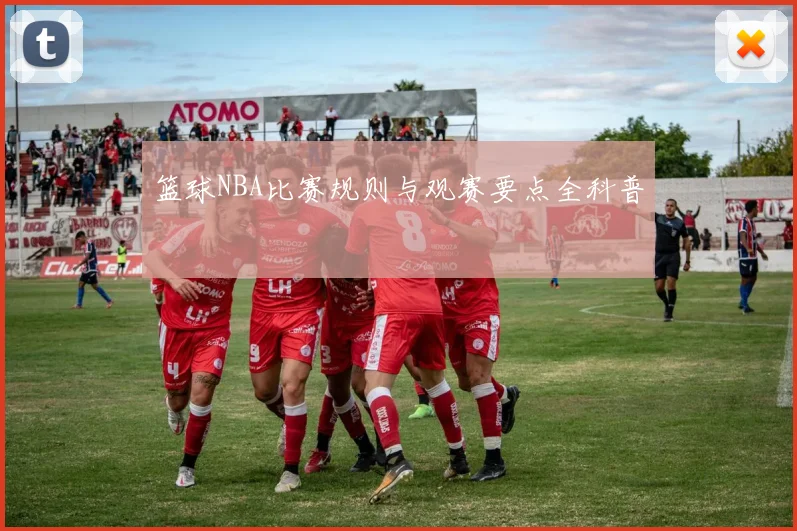 篮球NBA比赛规则与观赛要点全科普