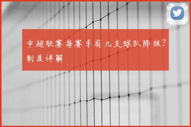 中超联赛每赛季有几支球队降级？制度详解
