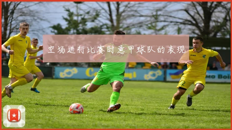 空场进行比赛时意甲球队的表现